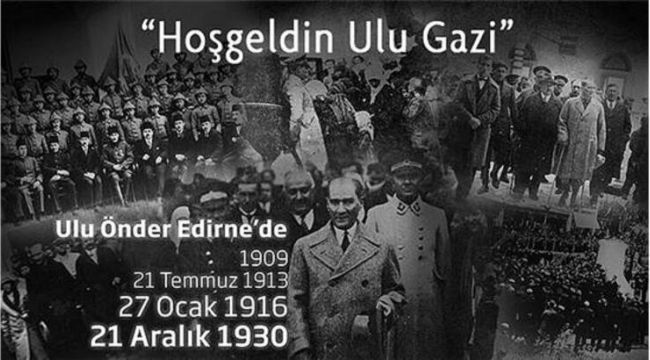 ‘Atatürk’ün Edirne’ye gelişinin 91. yılı kutlu olsun’