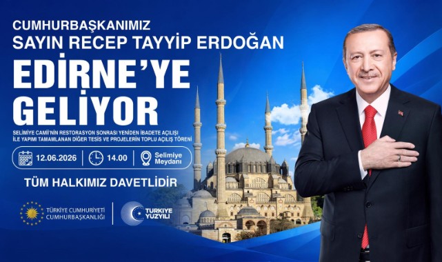 SELİMİYE’DE TARİHİ GÜN: CUMHURBAŞKANI ERDOĞAN EDİRNE’YE GELİYOR