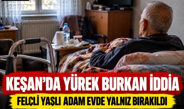 Keşan’da İç Burkan İddia! Felçli Babasını Yalnız Buldu